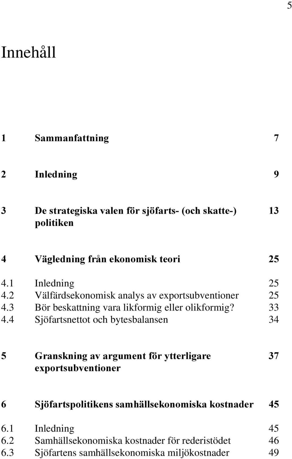 3 Bör beskattning vara likformig eller olikformig? 33 4.