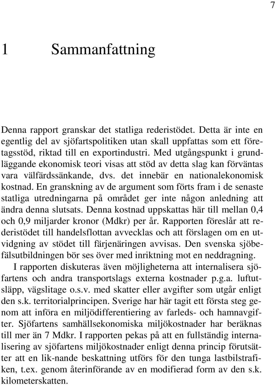 En granskning av de argument som förts fram i de senaste statliga utredningarna på området ger inte någon anledning att ändra denna slutsats.