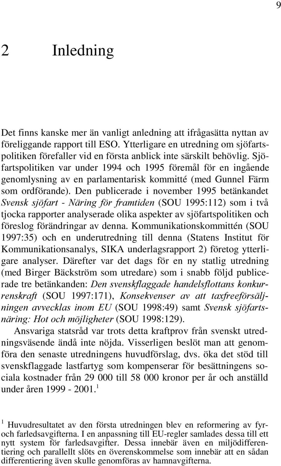 Sjöfartspolitiken var under 1994 och 1995 föremål för en ingående genomlysning av en parlamentarisk kommitté (med Gunnel Färm som ordförande).