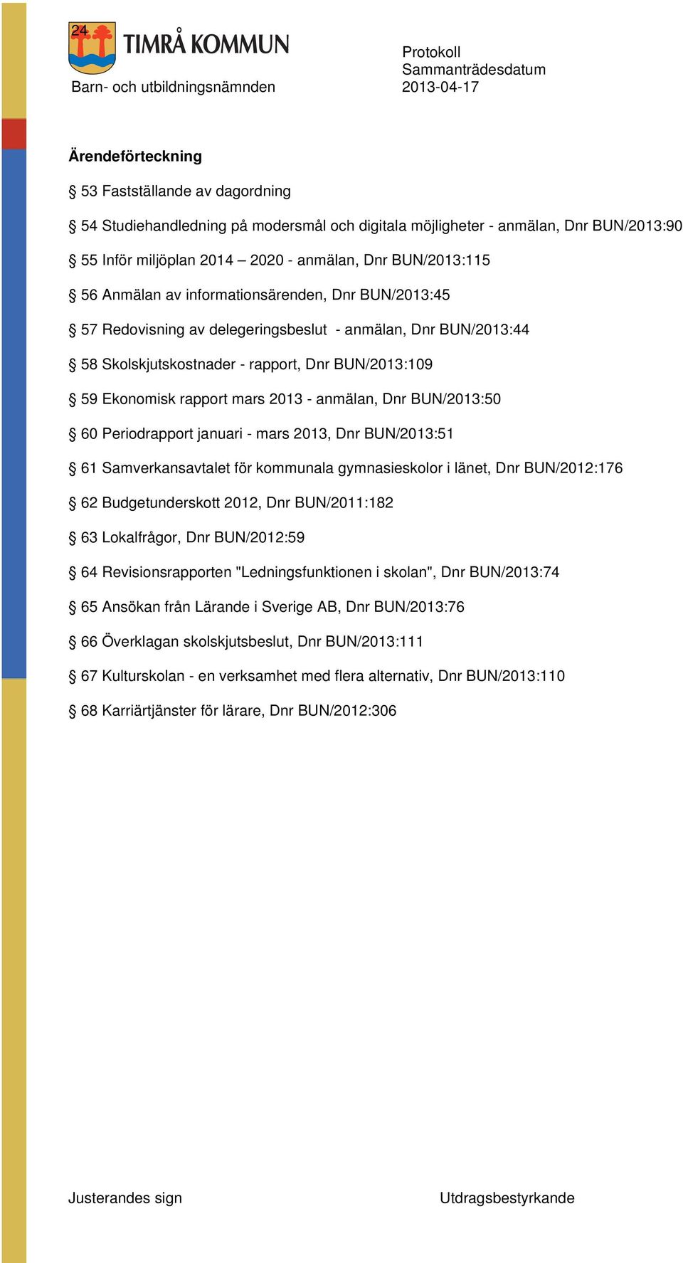 anmälan, Dnr BUN/2013:50 60 Periodrapport januari - mars 2013, Dnr BUN/2013:51 61 Samverkansavtalet för kommunala gymnasieskolor i länet, Dnr BUN/2012:176 62 Budgetunderskott 2012, Dnr BUN/2011:182