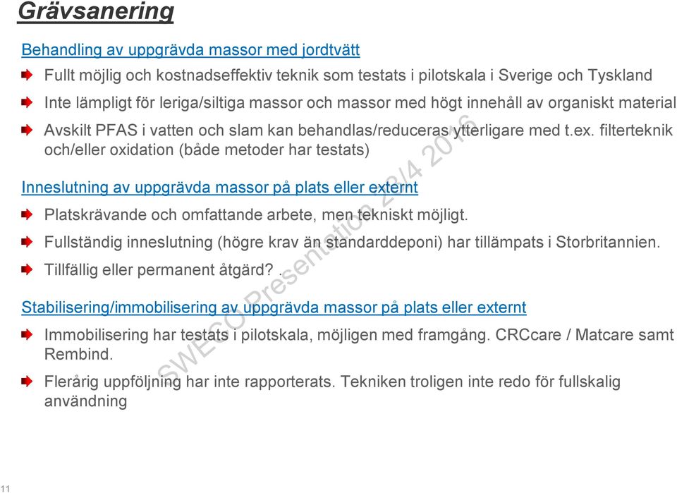 filterteknik och/eller oxidation (både metoder har testats) Inneslutning av uppgrävda massor på plats eller externt Platskrävande och omfattande arbete, men tekniskt möjligt.