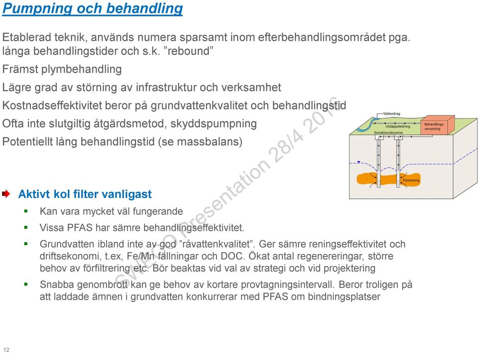 beror på grundvattenkvalitet och behandlingstid Ofta inte slutgiltig åtgärdsmetod, skyddspumpning Potentiellt lång behandlingstid (se massbalans) Aktivt kol filter vanligast Kan vara mycket väl