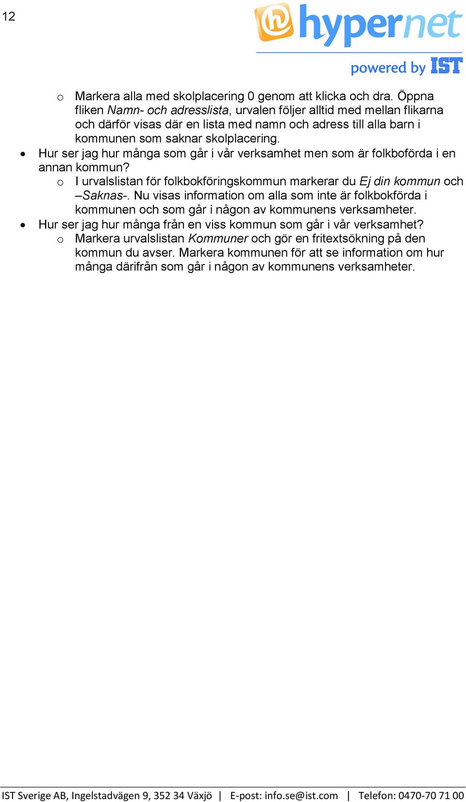 Hur ser jag hur många som går i vår verksamhet men som är folkboförda i en annan kommun? o I urvalslistan för folkbokföringskommun markerar du Ej din kommun och Saknas-.