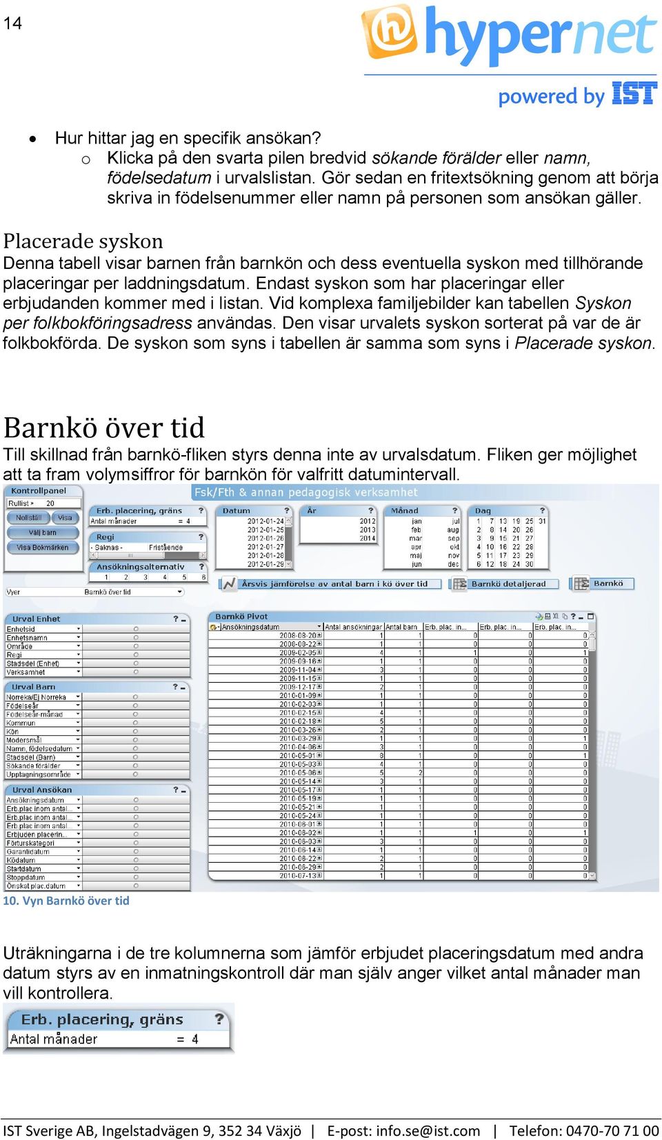 Placerade syskon Denna tabell visar barnen från barnkön och dess eventuella syskon med tillhörande placeringar per laddningsdatum.