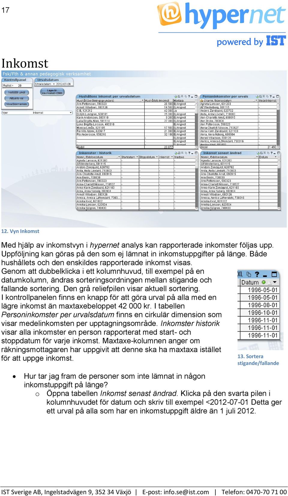 Genom att dubbelklicka i ett kolumnhuvud, till exempel på en datumkolumn, ändras sorteringsordningen mellan stigande och fallande sortering. Den grå reliefpilen visar aktuell sortering.