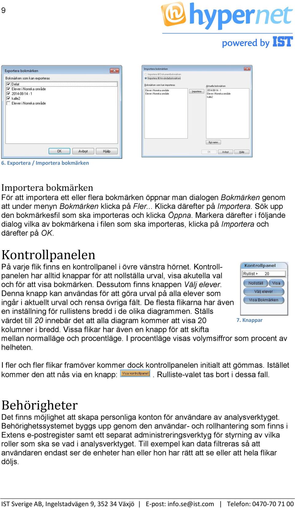 Markera därefter i följande dialog vilka av bokmärkena i filen som ska importeras, klicka på Importera och därefter på OK. Kontrollpanelen På varje flik finns en kontrollpanel i övre vänstra hörnet.