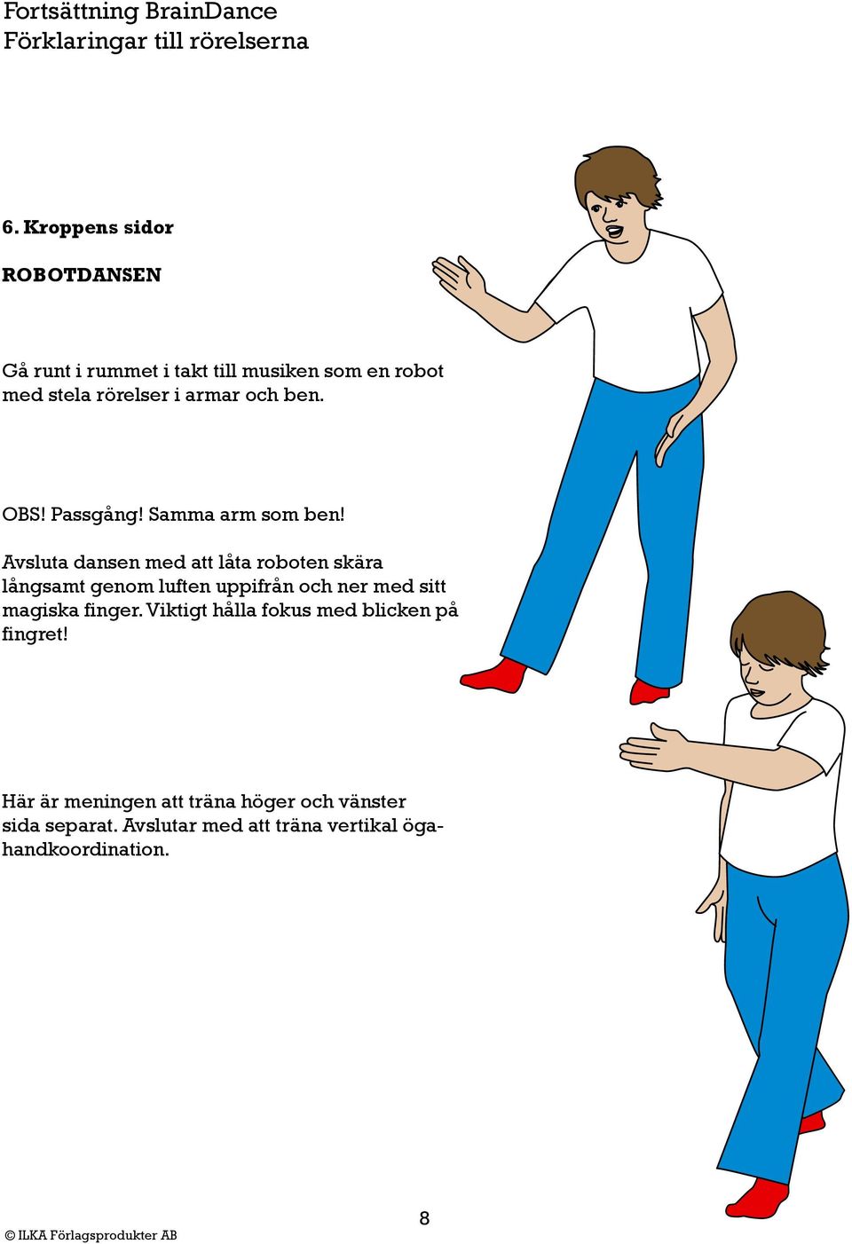 Avsluta dansen med att låta roboten skära långsamt genom luften uppifrån och ner med sitt magiska