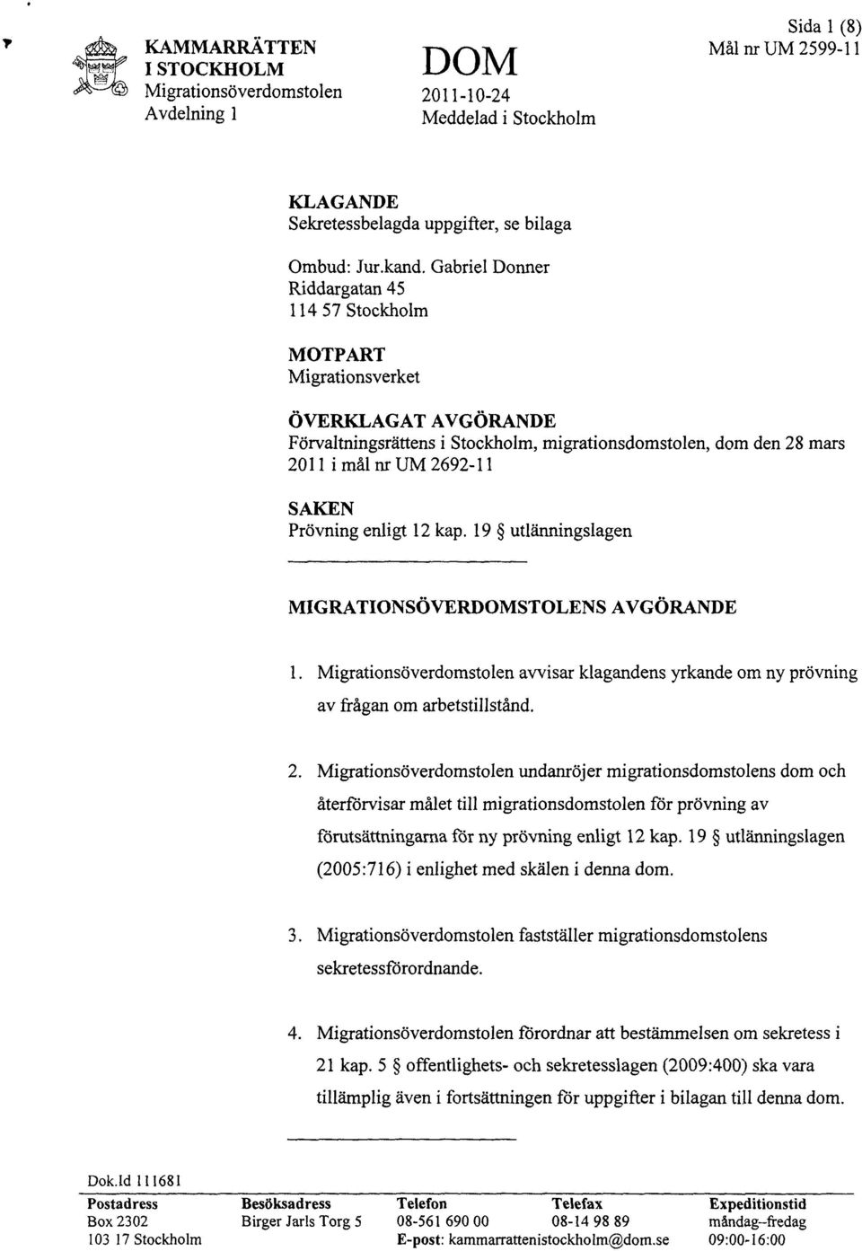 Prövning enligt 12 kap. 19 utlänningslagen MIGRATIONSÖVERDOMSTOLENS AVGÖRANDE 1. avvisar klagandens yrkande om ny prövning av frågan om arbetstillstånd. 2.