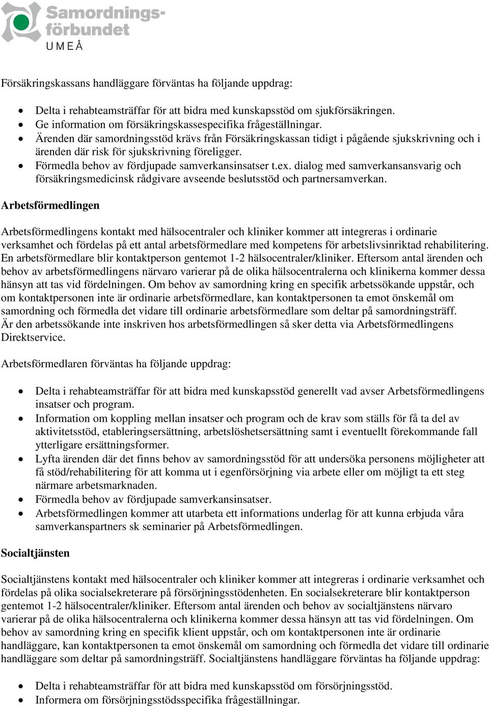 Ärenden där samordningsstöd krävs från Försäkringskassan tidigt i pågående sjukskrivning och i ärenden där risk för sjukskrivning föreligger. Förmedla behov av fördjupade samverkansinsatser t.ex.