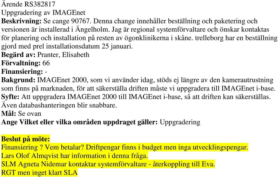 Begärd av: Pranter, Elisabeth Förvaltning: 66 Finansiering: - Bakgrund: IMAGEnet 2000, som vi använder idag, stöds ej längre av den kamerautrustning som finns på marknaden, för att säkerställa