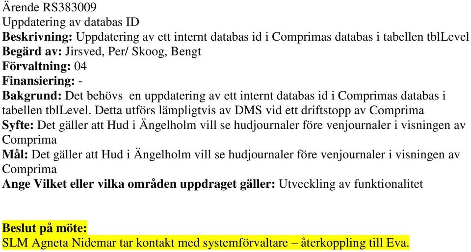 Detta utförs lämpligtvis av DMS vid ett driftstopp av Comprima Syfte: Det gäller att Hud i Ängelholm vill se hudjournaler före venjournaler i visningen av Comprima Mål: Det gäller