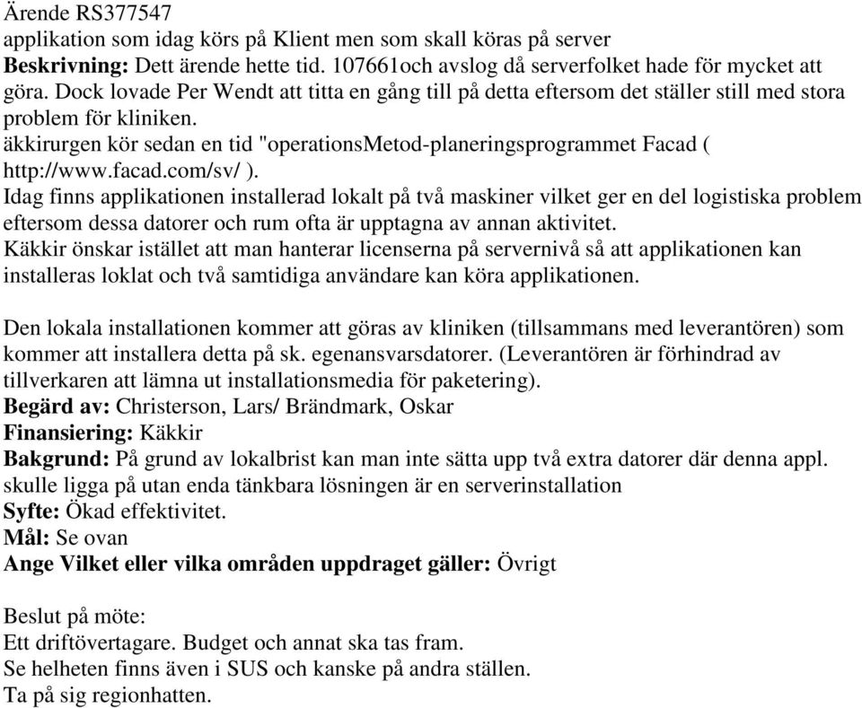 facad.com/sv/ ). Idag finns applikationen installerad lokalt på två maskiner vilket ger en del logistiska problem eftersom dessa datorer och rum ofta är upptagna av annan aktivitet.