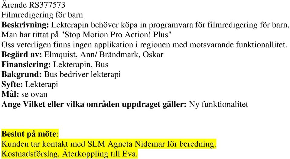 Begärd av: Elmquist, Ann/ Brändmark, Oskar Finansiering: Lekterapin, Bus Bakgrund: Bus bedriver lekterapi Syfte: Lekterapi Mål: se ovan