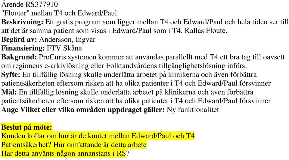 Begärd av: Andersson, Ingvar Finansiering: FTV Skåne Bakgrund: ProCuris systemen kommer att användas parallellt med T4 ett bra tag till oavsett om regionens e-arkivlösning eller Folktandvårdens