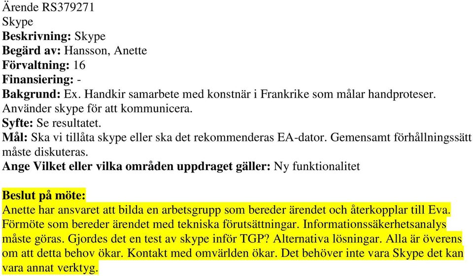 Ange Vilket eller vilka områden uppdraget gäller: Ny funktionalitet Anette har ansvaret att bilda en arbetsgrupp som bereder ärendet och återkopplar till Eva.