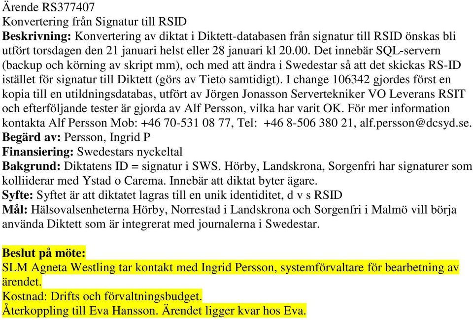 I change 106342 gjordes först en kopia till en utildningsdatabas, utfört av Jörgen Jonasson Servertekniker VO Leverans RSIT och efterföljande tester är gjorda av Alf Persson, vilka har varit OK.