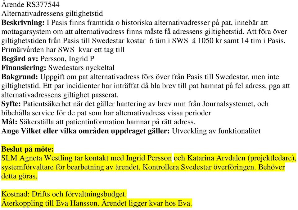 Primärvården har SWS kvar ett tag till Begärd av: Persson, Ingrid P Finansiering: Swedestars nyckeltal Bakgrund: Uppgift om pat alternativadress förs över från Pasis till Swedestar, men inte