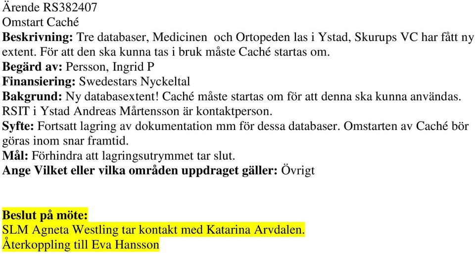 Caché måste startas om för att denna ska kunna användas. RSIT i Ystad Andreas Mårtensson är kontaktperson. Syfte: Fortsatt lagring av dokumentation mm för dessa databaser.