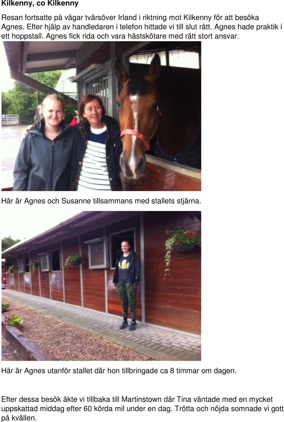 Agnes fick rida och vara hästskötare med rätt stort ansvar. Här är Agnes och Susanne tillsammans med stallets stjärna.