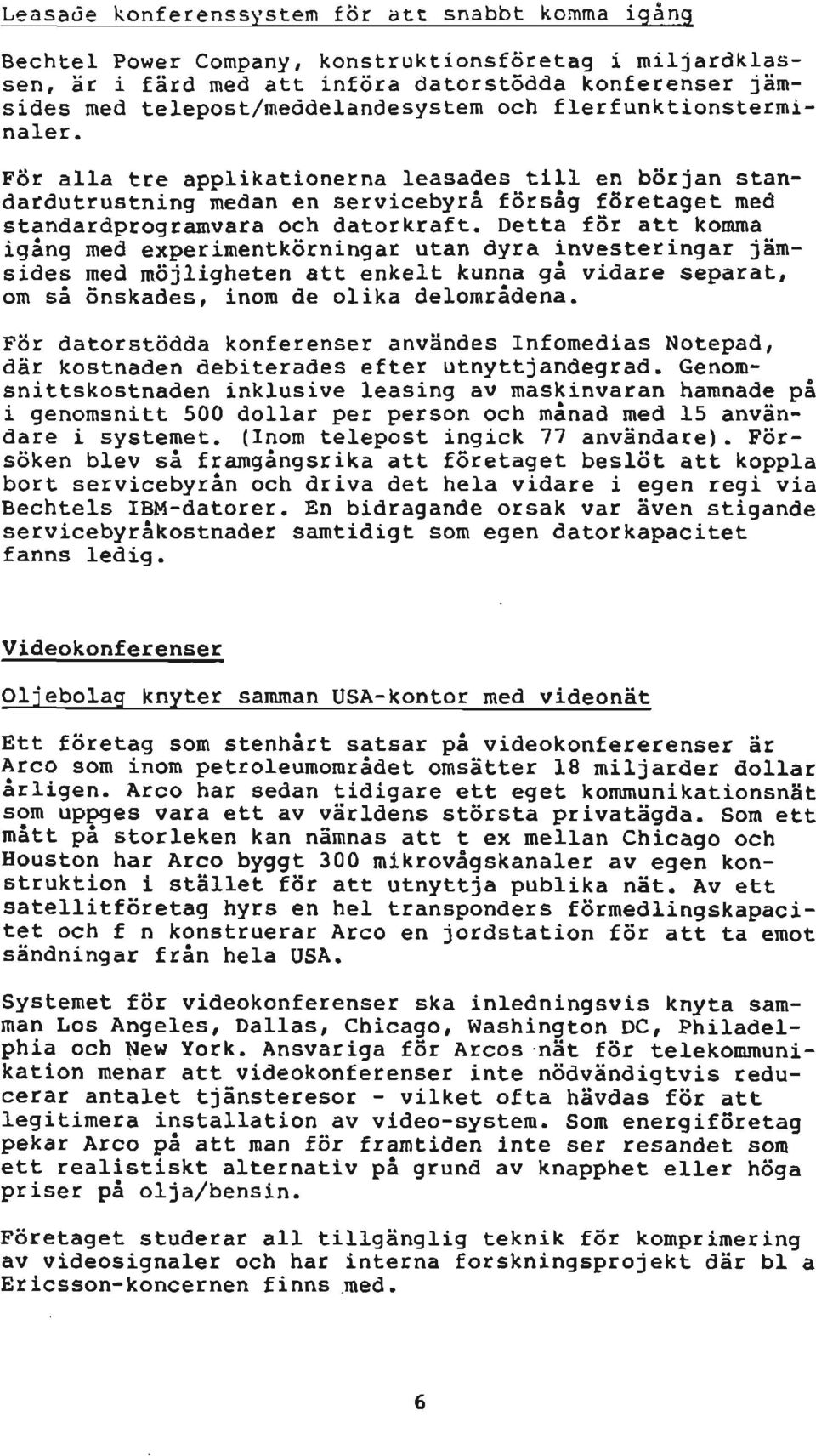 För alla tre applikationerna leasades till en början standardutrustning medan en servicebyrå försåg företaget med standardprogramvara och datorkraft.