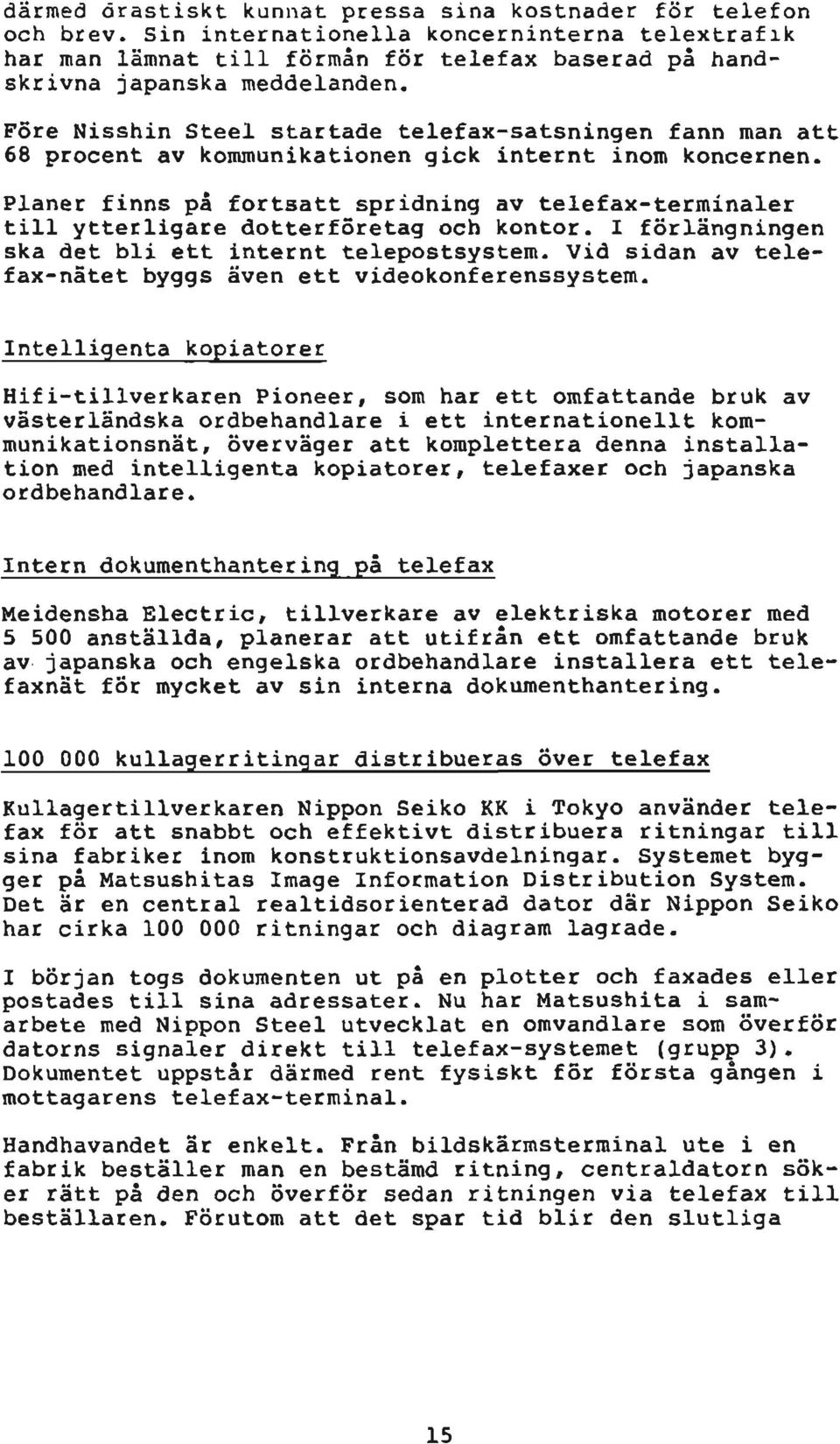 Planer finns på fortsatt spridning av telefax-terminaler till ytterligare dotterföretag och kontor. I förlängningen ska det bli ett internt telepostsystem.