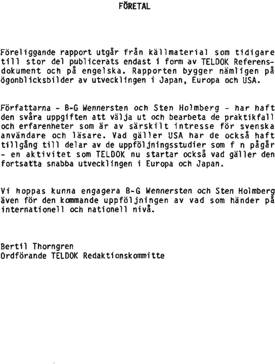 Författarna - B-G Wennersten och Sten Holmberg - har haft den svåra uppgiften att välja ut och bearbeta de praktikfall och erfarenheter som är av särskilt intresse för svenska användare och läsare.