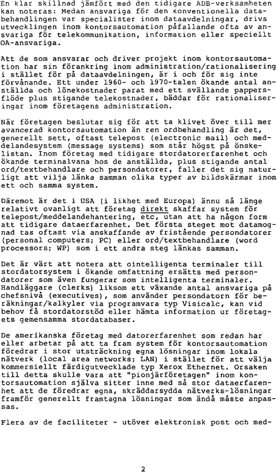 Att de som ansvarar och driver projekt inom kontorsautomation har sin förankring inom administration/rationalisering i stället för på dataavdelningen, är i och för sig inte förvånande.