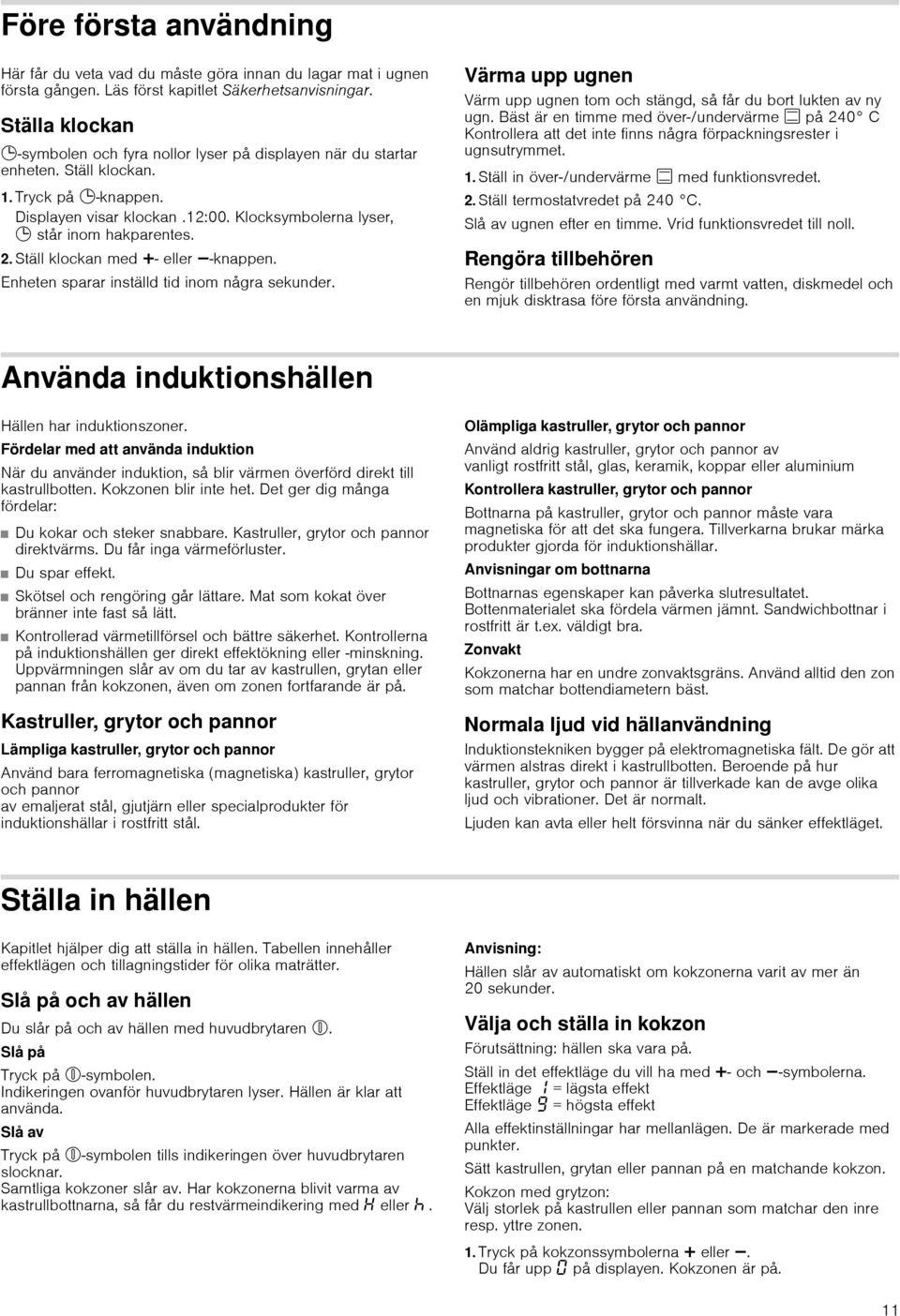 Klocksymbolerna lyser, 0 står inom hakparentes. 2. Ställ klockan med @- eller A-knappen. Enheten sparar inställd tid inom några sekunder.