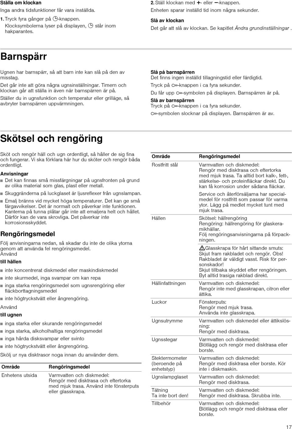Barnspärr Ugnen har barnspärr, så att barn inte kan slå på den av misstag. Det går inte att göra några ugnsinställningar. Timern och klockan går att ställa in även när barnspärren är på.