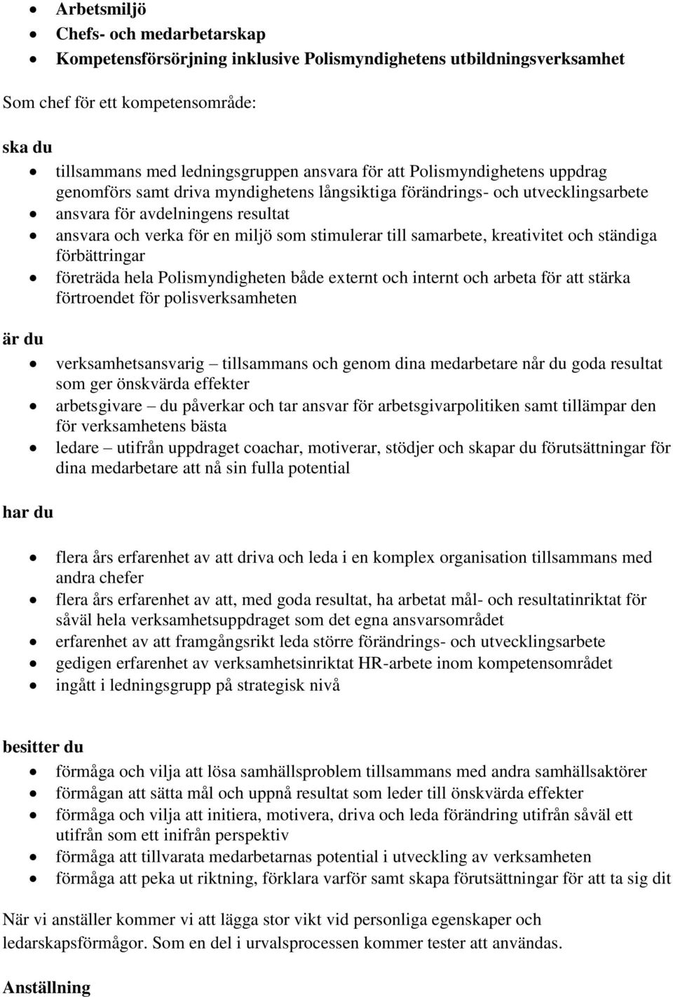 samarbete, kreativitet och ständiga förbättringar företräda hela Polismyndigheten både externt och internt och arbeta för att stärka förtroendet för polisverksamheten är du verksamhetsansvarig