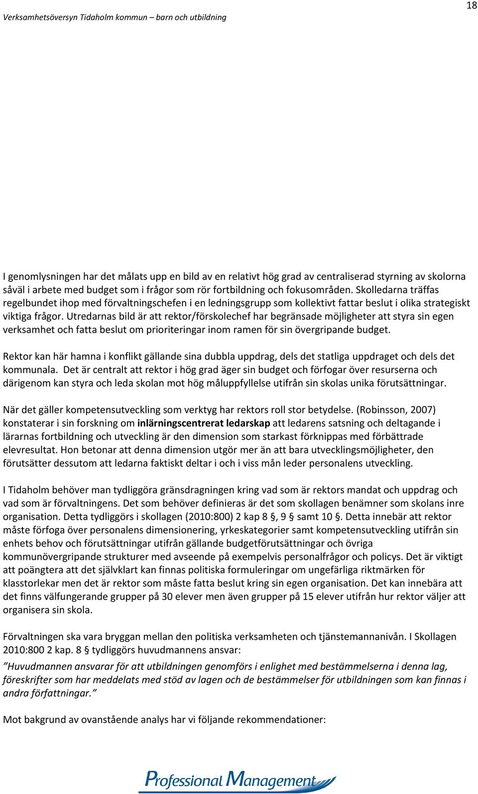 Utredarnas bild är att rektor/förskolechef har begränsade möjligheter att styra sin egen verksamhet och fatta beslut om prioriteringar inom ramen för sin övergripande budget.