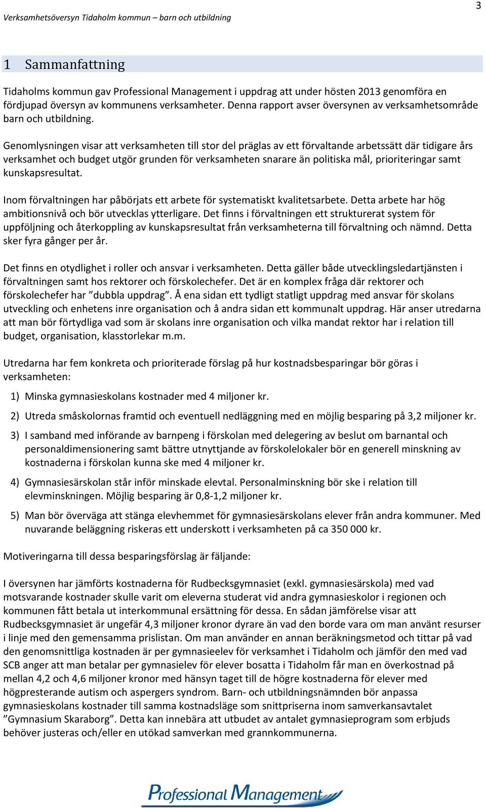 Genomlysningen visar att verksamheten till stor del präglas av ett förvaltande arbetssätt där tidigare års verksamhet och budget utgör grunden för verksamheten snarare än politiska mål,