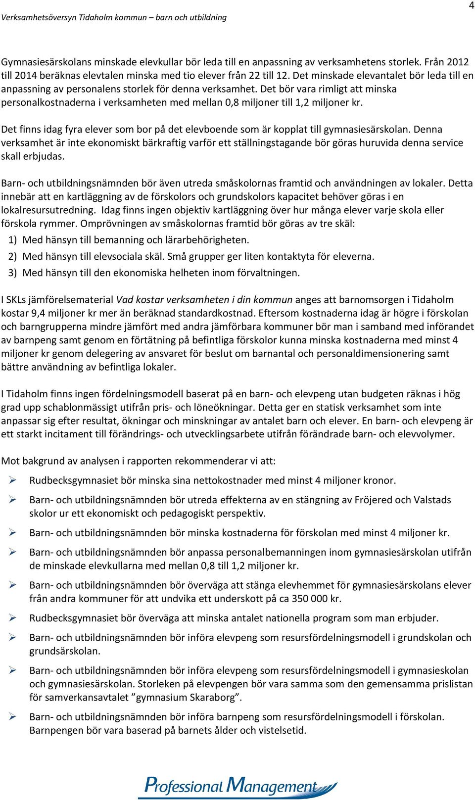 Det bör vara rimligt att minska personalkostnaderna i verksamheten med mellan 0,8 miljoner till 1,2 miljoner kr.