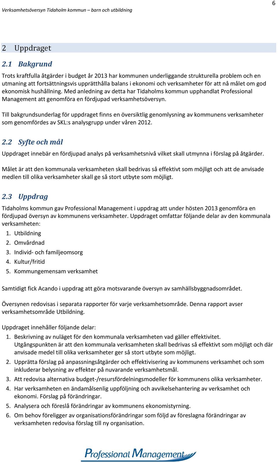 målet om god ekonomisk hushållning. Med anledning av detta har Tidaholms kommun upphandlat Professional Management att genomföra en fördjupad verksamhetsöversyn.