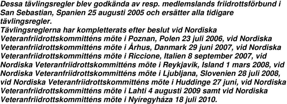 2007, vid Nordiska Veteranfriidrottskommitténs möte i Riccione, Italien 8 september 2007, vid Nordiska Veteranfriidrottskommitténs möte i Reykjavik, Island 1 mars 2008, vid Nordiska