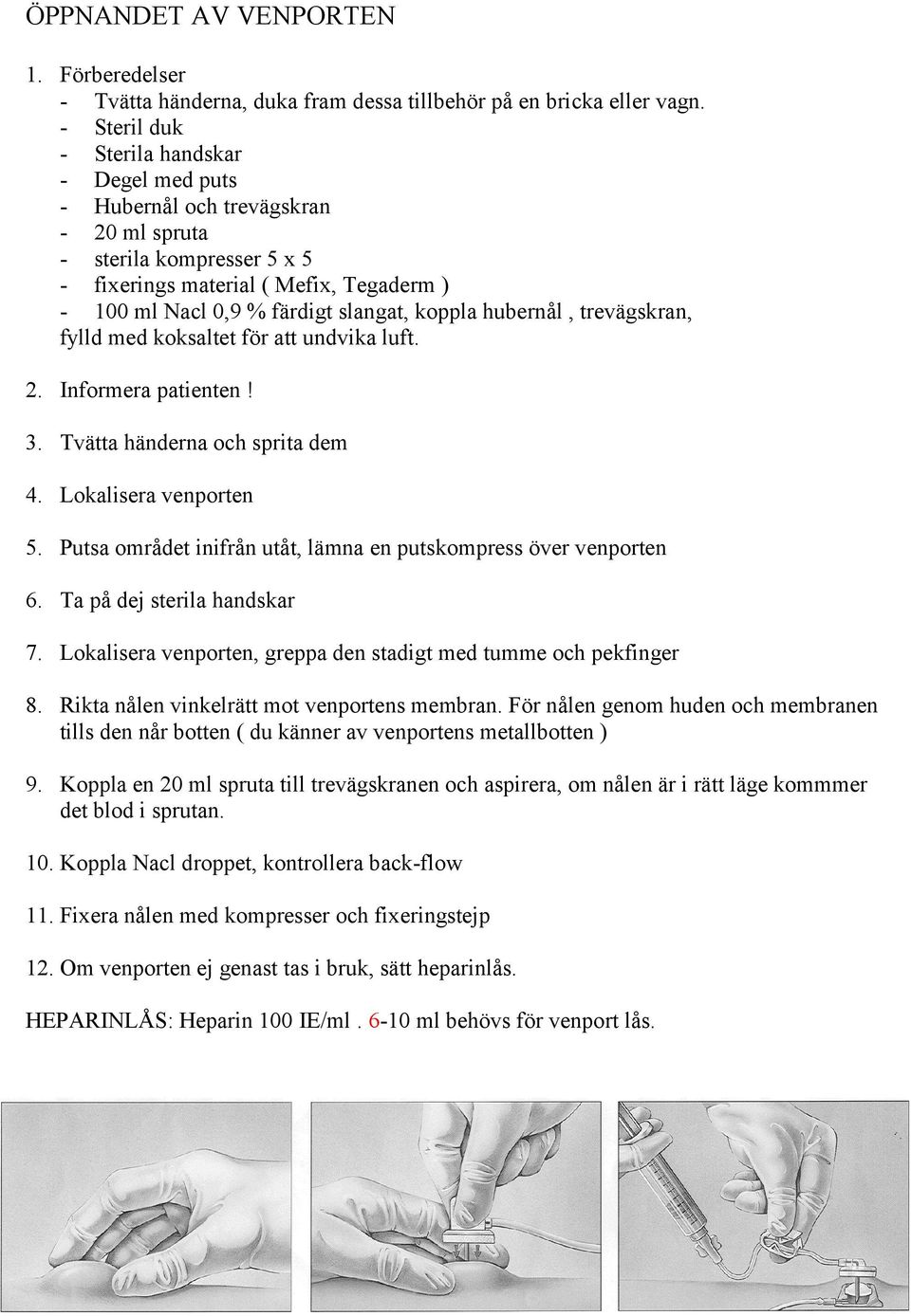 koppla hubernål, trevägskran, fylld med koksaltet för att undvika luft. 2. Informera patienten! 3. Tvätta händerna och sprita dem 4. Lokalisera venporten 5.