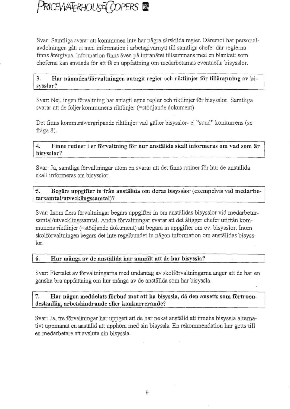 Har nämnden/förvaltningen antagit regler och riktlinjer för tilhimpning av bisysslor'? Svar: Nej, ingen förvaltning bar antagit egna regler och riktlil~ier för bisysslor.