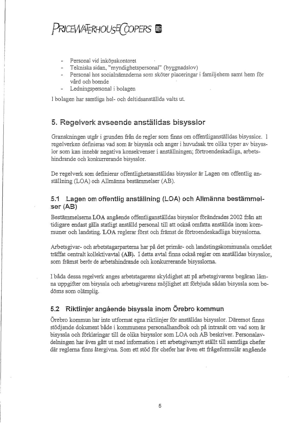 har samtliga hel- och deltidsanställda valts ut. "5. Regeiverk avseendeanstäudas bisysslor Gransleningen utgår i grunden från de regler som finns om offentliganställdas bisysslor.