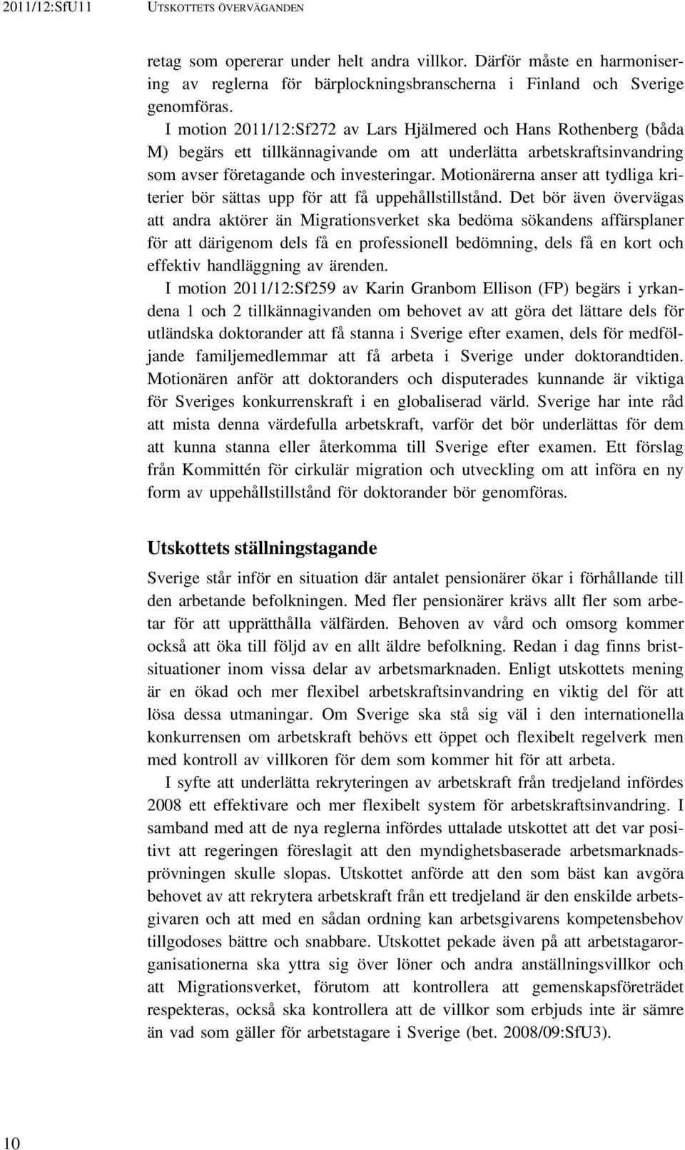 Motionärerna anser att tydliga kriterier bör sättas upp för att få uppehållstillstånd.