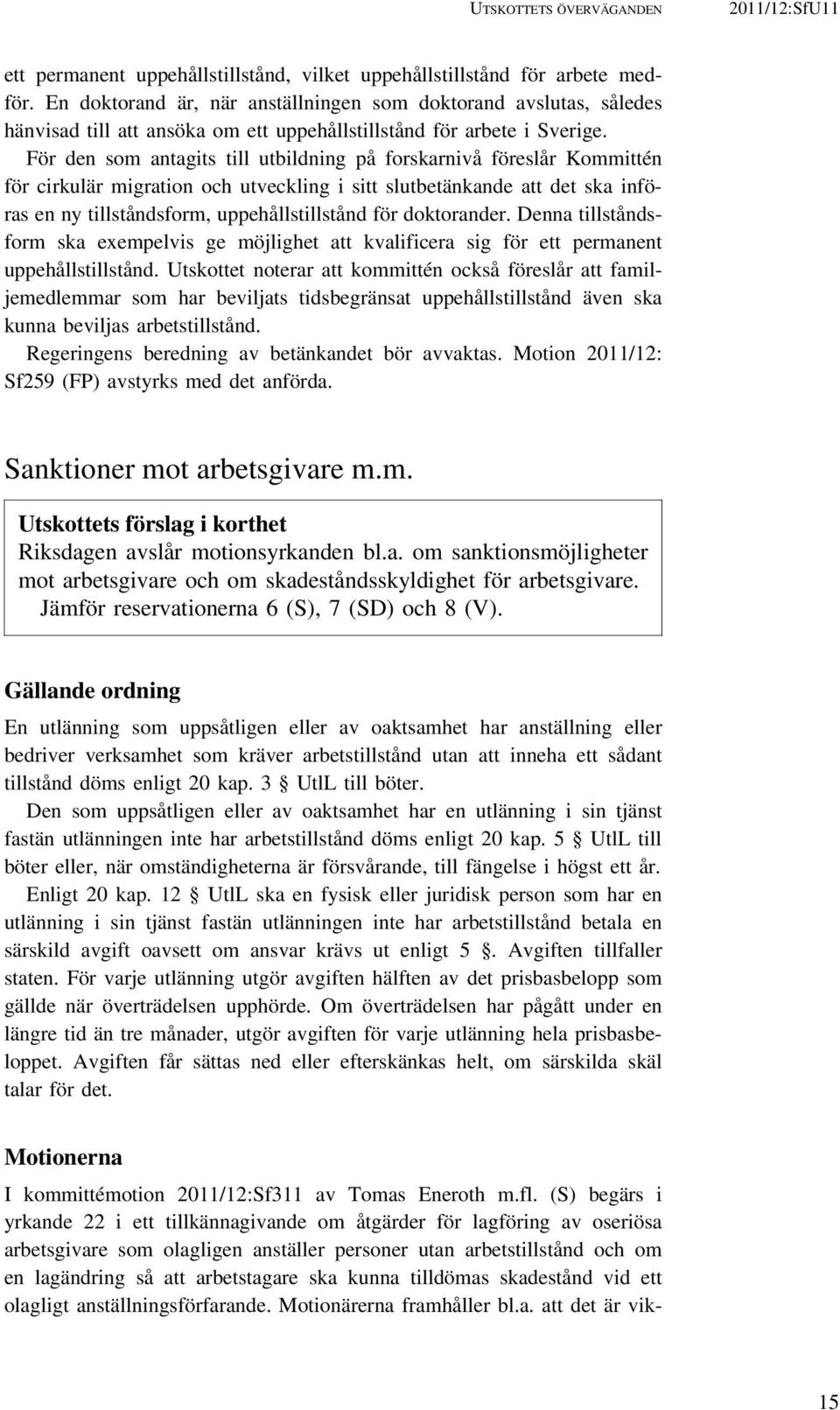 För den som antagits till utbildning på forskarnivå föreslår Kommittén för cirkulär migration och utveckling i sitt slutbetänkande att det ska införas en ny tillståndsform, uppehållstillstånd för