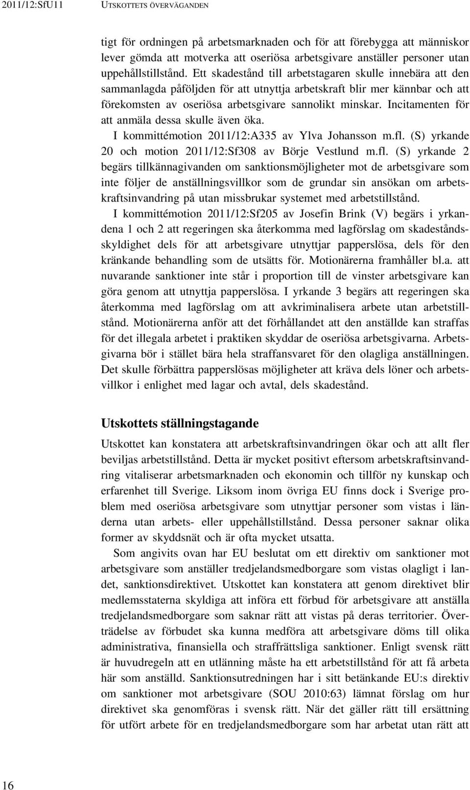 Ett skadestånd till arbetstagaren skulle innebära att den sammanlagda påföljden för att utnyttja arbetskraft blir mer kännbar och att förekomsten av oseriösa arbetsgivare sannolikt minskar.