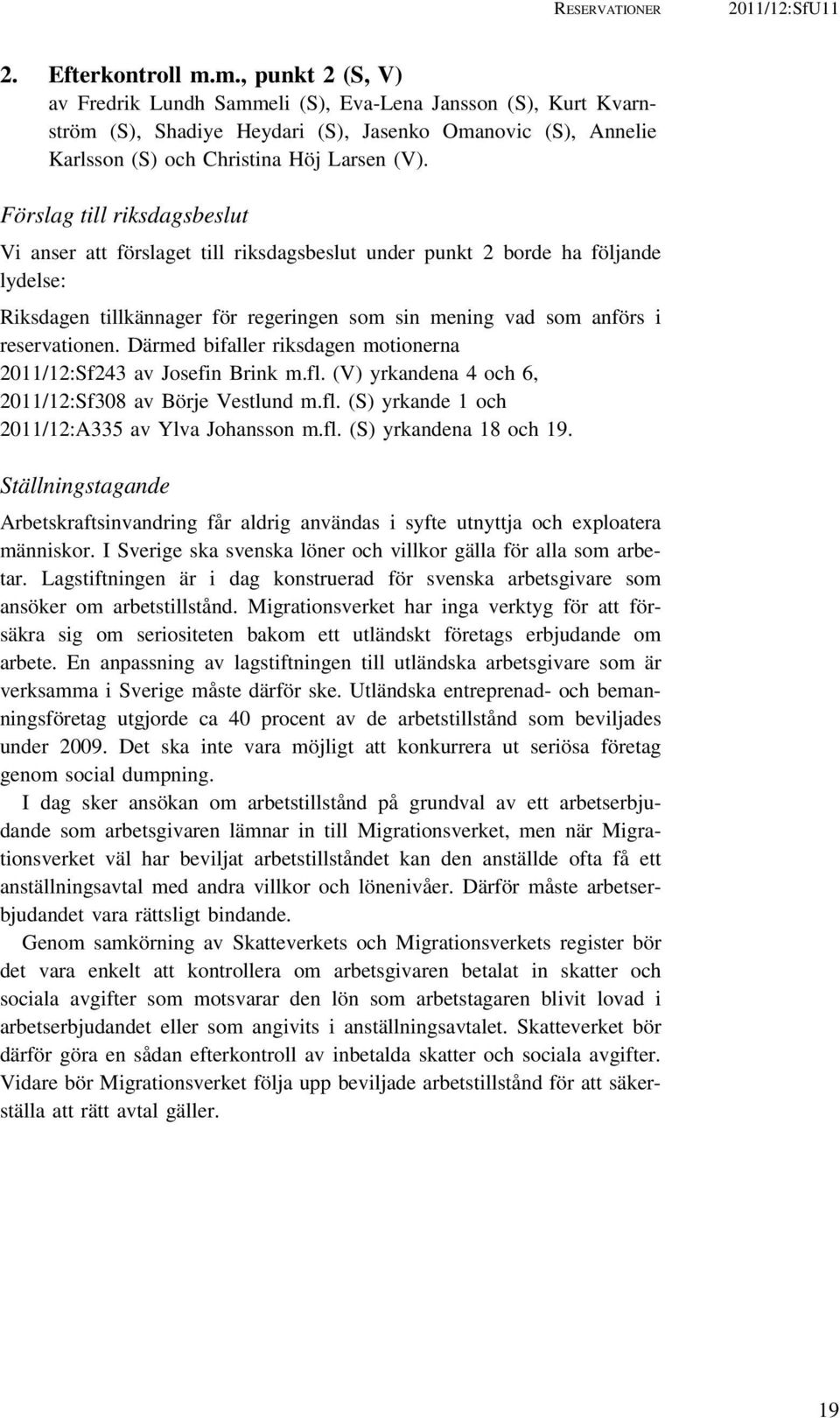 Förslag till riksdagsbeslut Vi anser att förslaget till riksdagsbeslut under punkt 2 borde ha följande lydelse: Riksdagen tillkännager för regeringen som sin mening vad som anförs i reservationen.