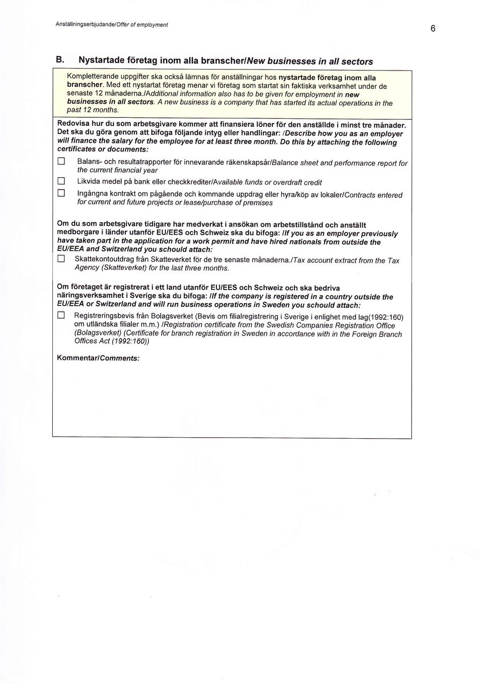 Med ett ystartat fdretag mear vi foretag som startat si faktiska verksamhet uder de seaste 'l 2 måader a.ladditioal iformatio a/so has to be give for employmet i ew bøsiesses i all sectors.