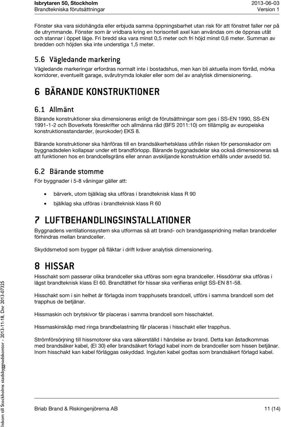 Summan av bredden och höjden ska inte understiga 1,5 meter. 5.