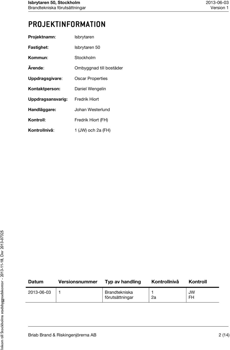 Wengelin Fredrik Hiort Johan Westerlund Fredrik Hiort (FH) 1 (JW) och 2a (FH) Datum Versionsnummer Typ av handling