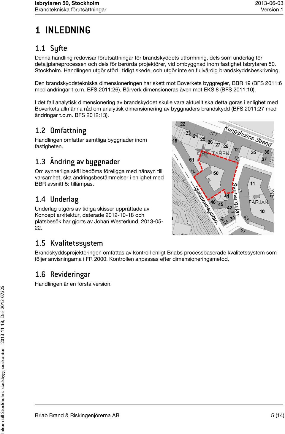 Stockholm. Handlingen utgör stöd i tidigt skede, och utgör inte en fullvärdig brandskyddsbeskrivning.