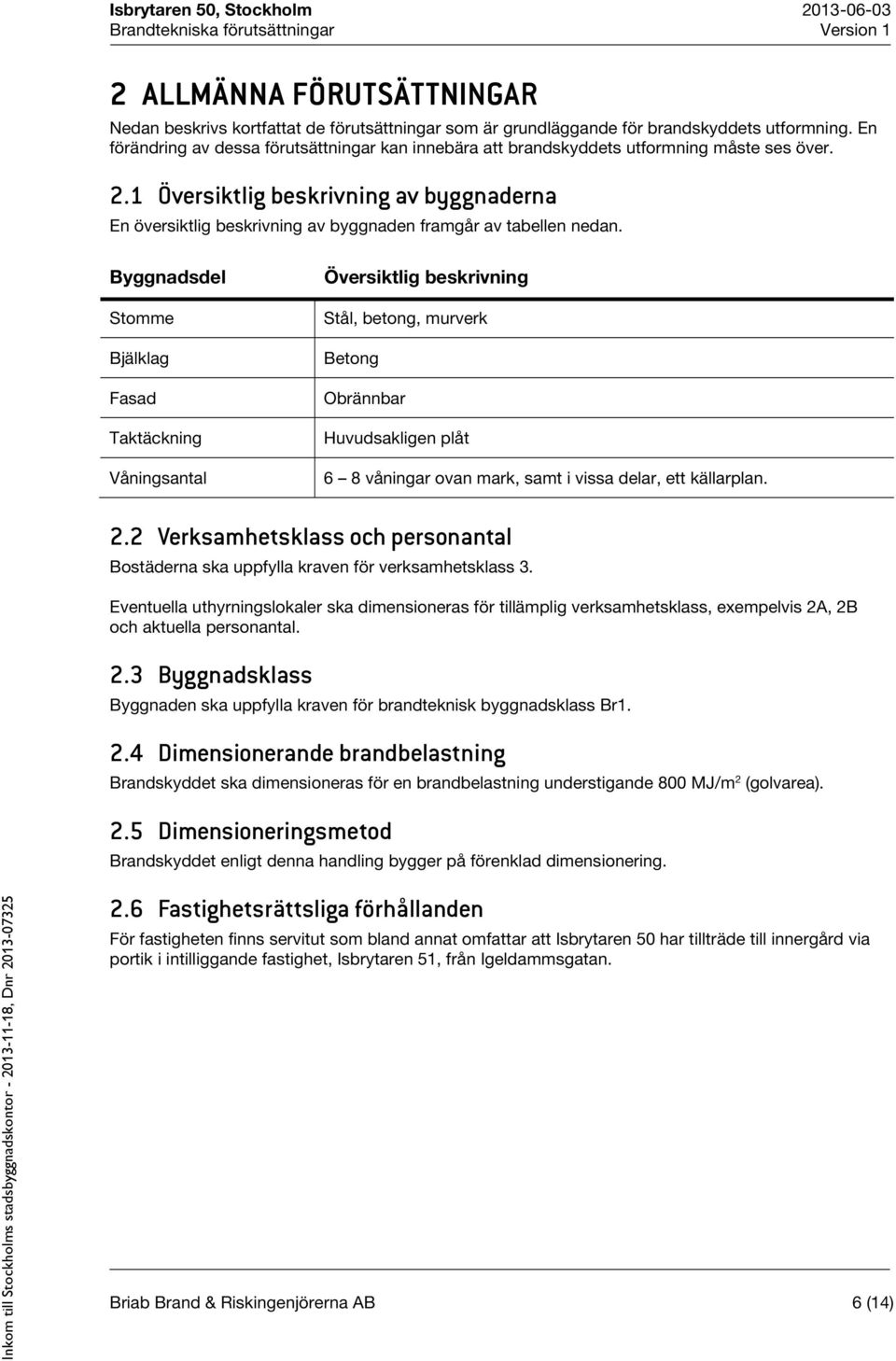 1 Översiktlig beskrivning av byggnaderna En översiktlig beskrivning av byggnaden framgår av tabellen nedan.