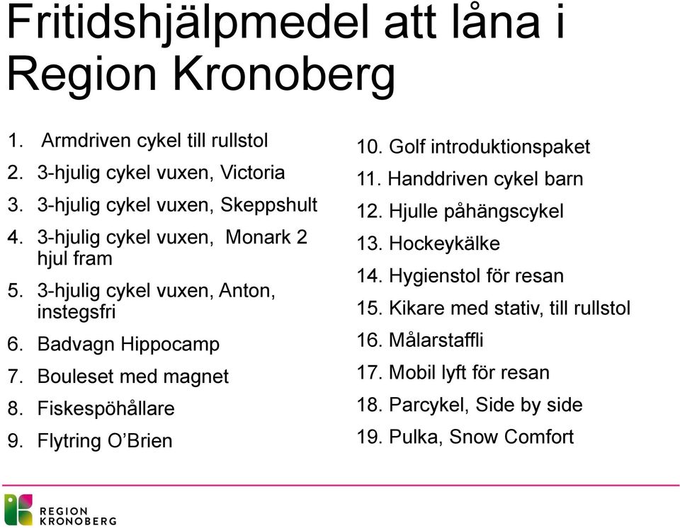 Badvagn Hippocamp 7. Bouleset med magnet 8. Fiskespöhållare 9. Flytring O Brien 10. Golf introduktionspaket 11. Handdriven cykel barn 12.