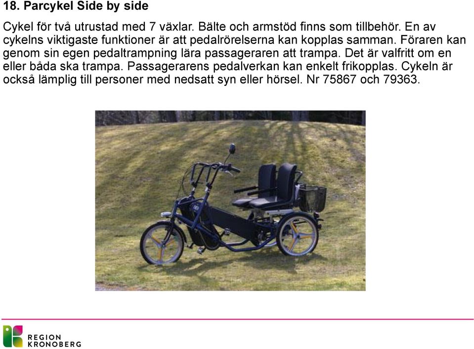 Föraren kan genom sin egen pedaltrampning lära passageraren att trampa.