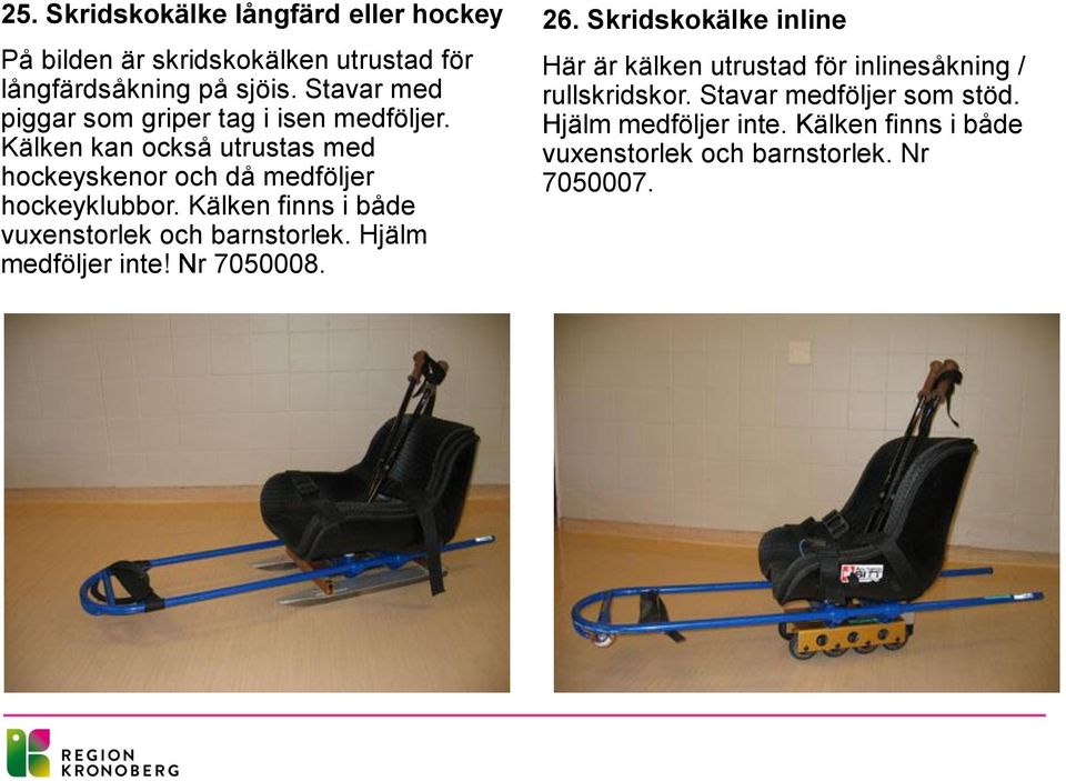 Kälken finns i både vuxenstorlek och barnstorlek. Hjälm medföljer inte! Nr 7050008. 26.